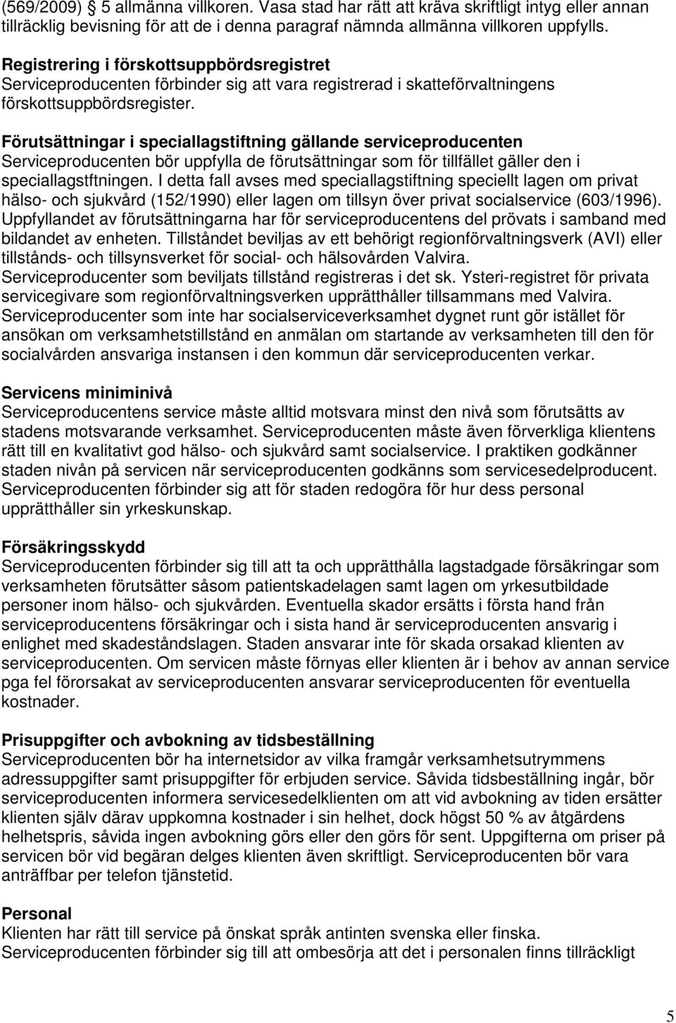 Förutsättningar i speciallagstiftning gällande serviceproducenten Serviceproducenten bör uppfylla de förutsättningar som för tillfället gäller den i speciallagstftningen.