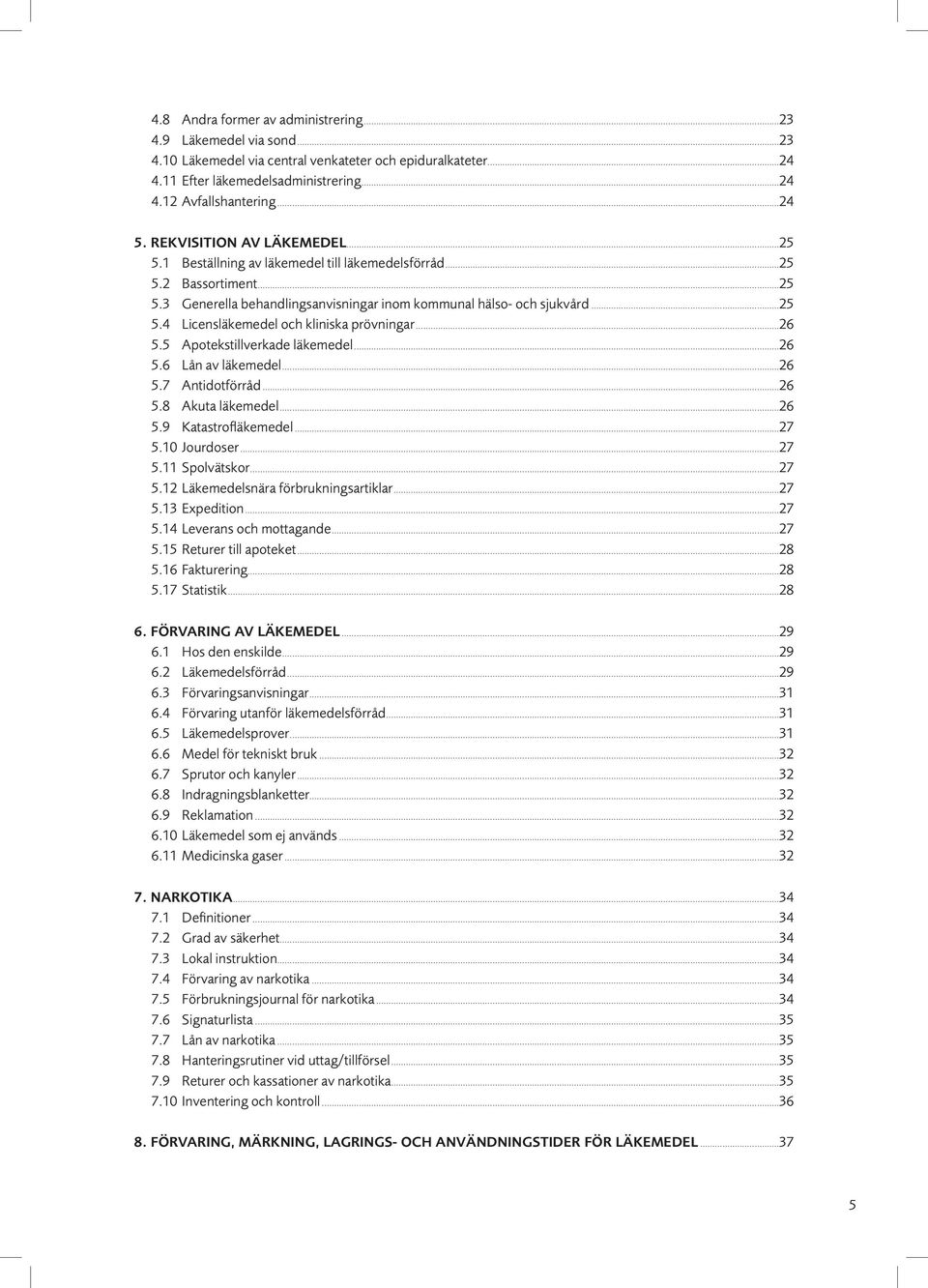 ..26 5.5 Apotekstillverkade läkemedel...26 5.6 Lån av läkemedel...26 5.7 Antidotförråd...26 5.8 Akuta läkemedel...26 5.9 Katastrofläkemedel...27 5.10 Jourdoser...27 5.11 Spolvätskor...27 5.12 Läkemedelsnära förbrukningsartiklar.