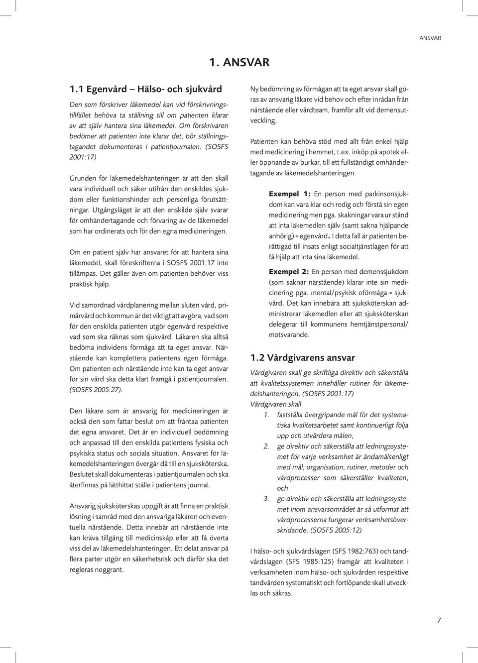 (SOSFS 2001:17) Grunden för läkemedelshanteringen är att den skall vara individuell och säker utifrån den enskildes sjukdom eller funktionshinder och personliga förutsättningar.