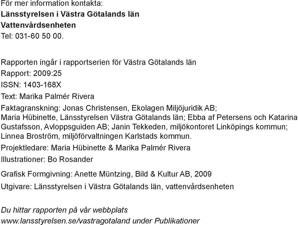 Länsstyrelsen Västra Götalands län; Ebba af Petersens och Katarina Gustafsson, Avloppsguiden AB; Janin Tekkeden, miljökontoret Linköpings kommun; Linnea Broström, miljöförvaltningen Karlstads kommun.