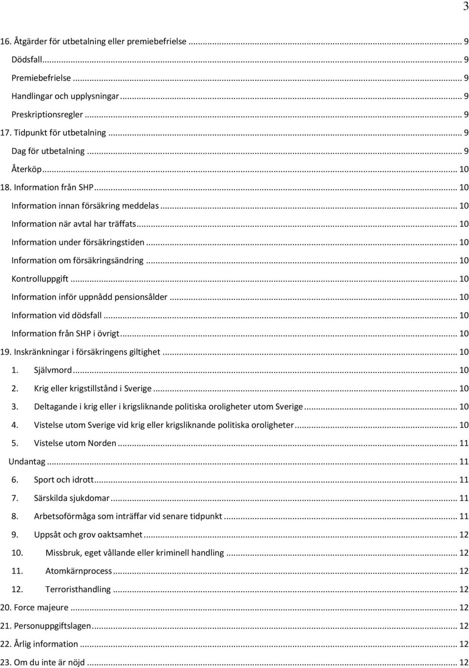 .. 10 Information om försäkringsändring... 10 Kontrolluppgift... 10 Information inför uppnådd pensionsålder... 10 Information vid dödsfall... 10 Information från SHP i övrigt... 10 19.