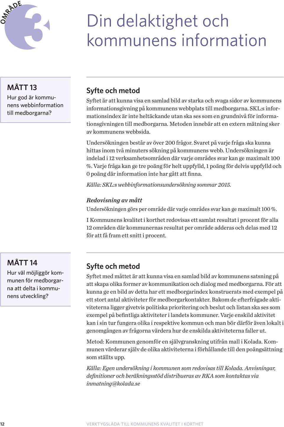 SKL:s informationsindex är inte heltäckande utan ska ses som en grundnivå för informationsgivningen till medborgarna. Metoden innebär att en extern mätning sker av kommunens webbsida.