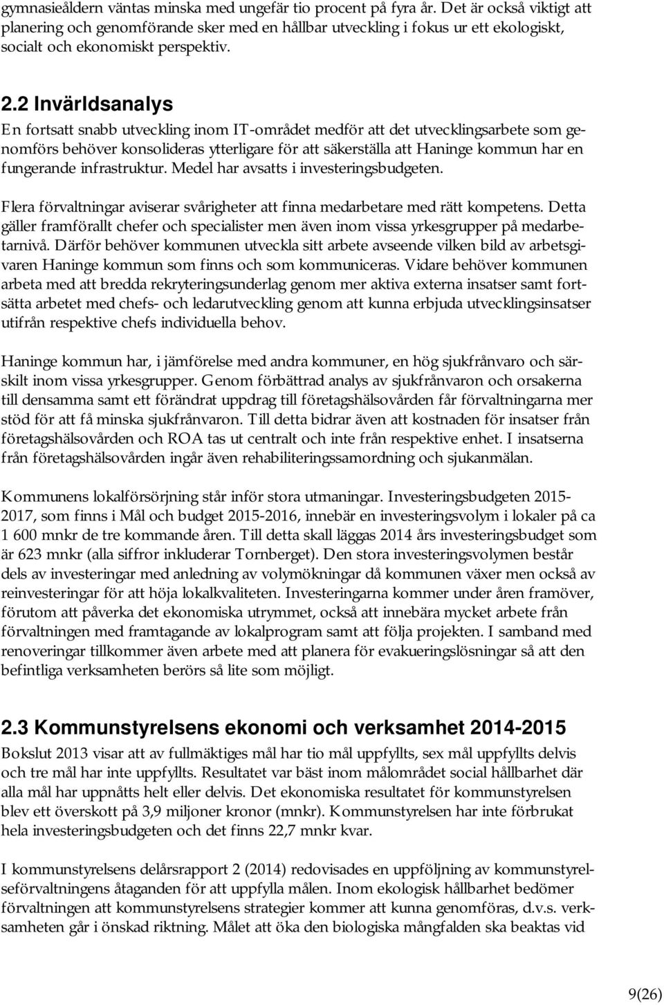 2 Invärldsanalys En fortsatt snabb utveckling inom IT-området medför att det utvecklingsarbete som genomförs behöver konsolideras ytterligare för att säkerställa att Haninge kommun har en fungerande