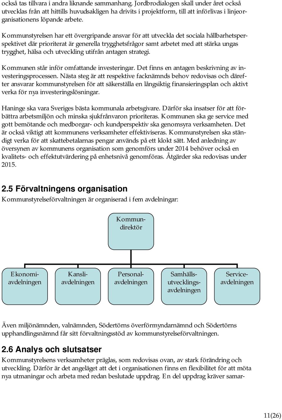 Kommunstyrelsen har ett övergripande ansvar för att utveckla det sociala hållbarhetsperspektivet där prioriterat är generella trygghetsfrågor samt arbetet med att stärka ungas trygghet, hälsa och