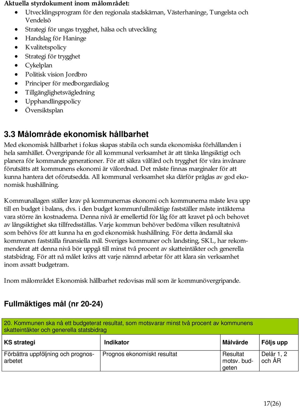 3 Målområde ekonomisk hållbarhet Med ekonomisk hållbarhet i fokus skapas stabila och sunda ekonomiska förhållanden i hela samhället.