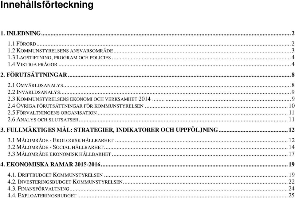 6 ANALYS OCH SLUTSATSER... 11 3. FULLMÄKTIGES MÅL: STRATEGIER, INDIKATORER OCH UPPFÖLJNING... 12 3.1 MÅLOMRÅDE - EKOLOGISK HÅLLBARHET... 12 3.2 MÅLOMRÅDE - SOCIAL HÅLLBARHET... 14 3.