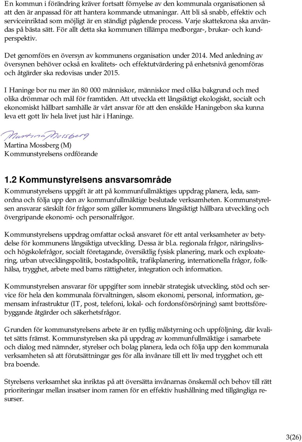 För allt detta ska kommunen tillämpa medborgar-, brukar- och kundperspektiv. Det genomförs en översyn av kommunens organisation under 2014.