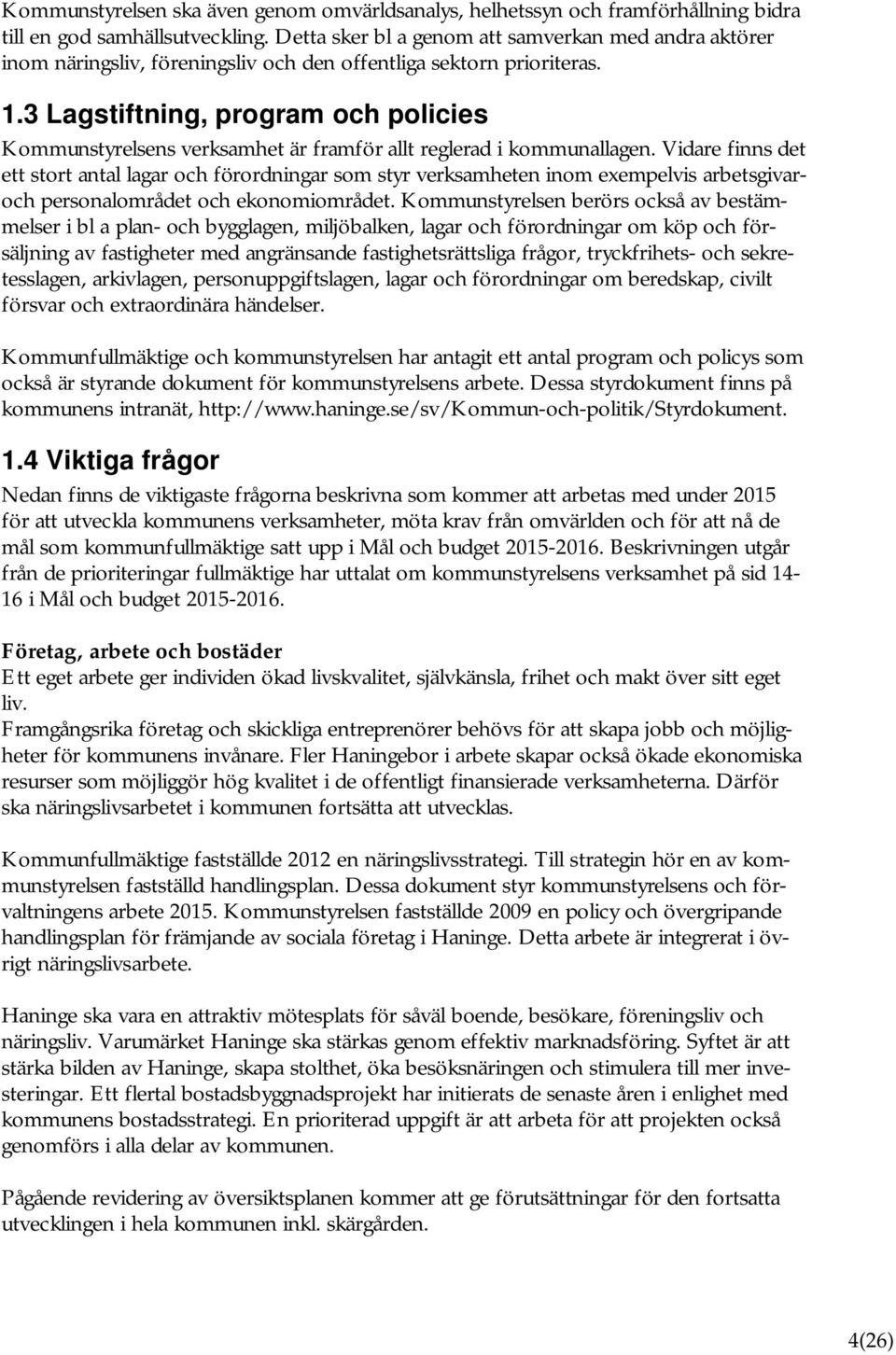 3 Lagstiftning, program och policies Kommunstyrelsens verksamhet är framför allt reglerad i kommunallagen.