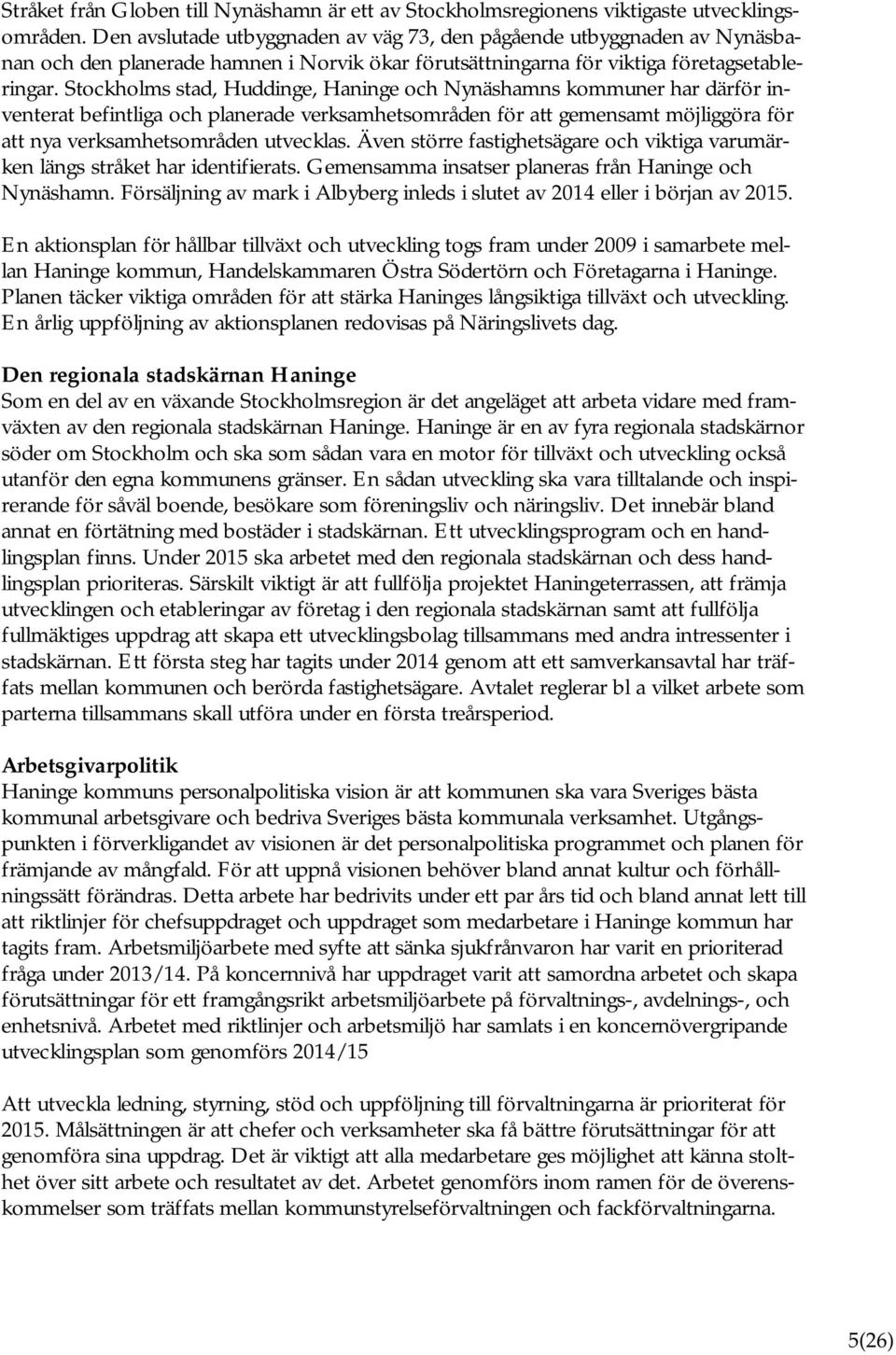 Stockholms stad, Huddinge, Haninge och Nynäshamns kommuner har därför inventerat befintliga och planerade verksamhetsområden för att gemensamt möjliggöra för att nya verksamhetsområden utvecklas.