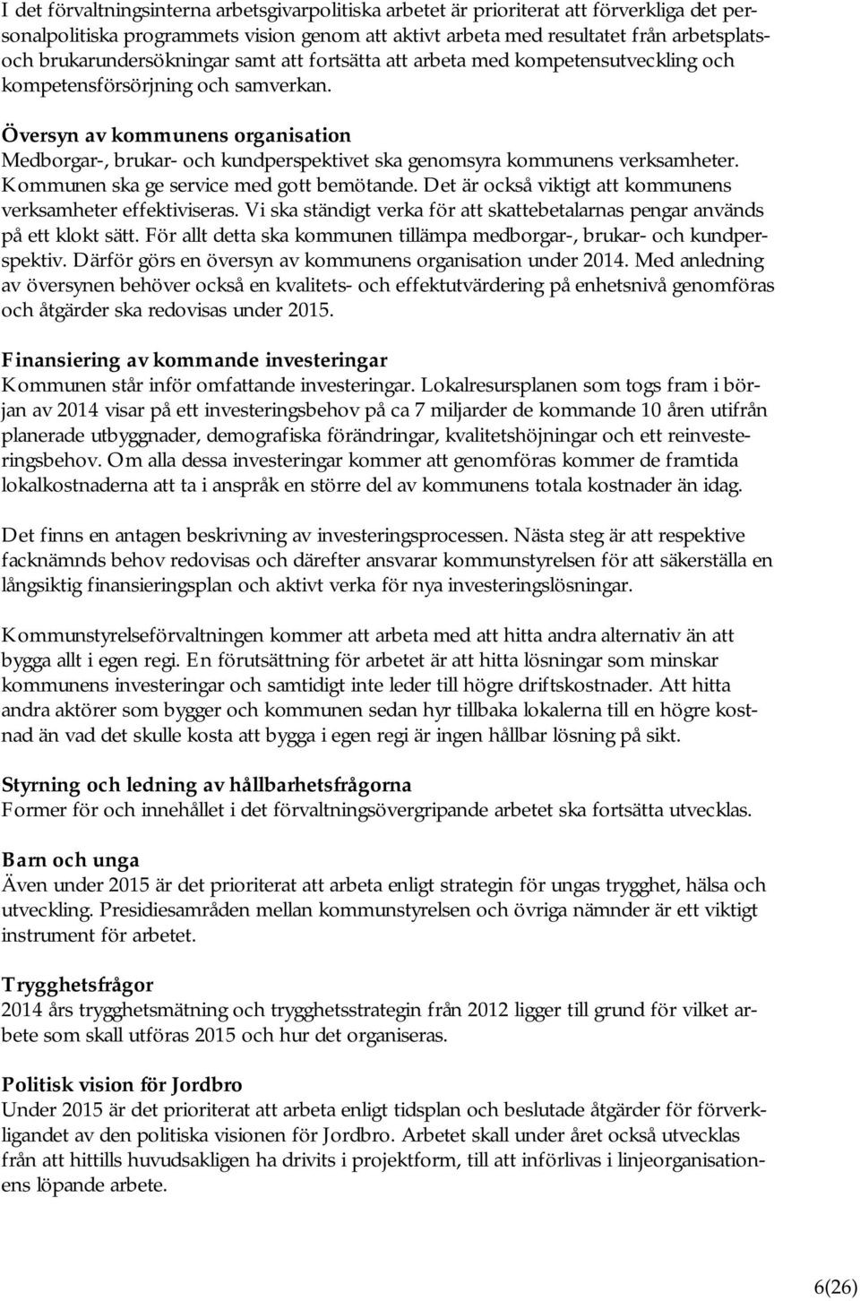 Översyn av kommunens organisation Medborgar-, brukar- och kundperspektivet ska genomsyra kommunens verksamheter. Kommunen ska ge service med gott bemötande.