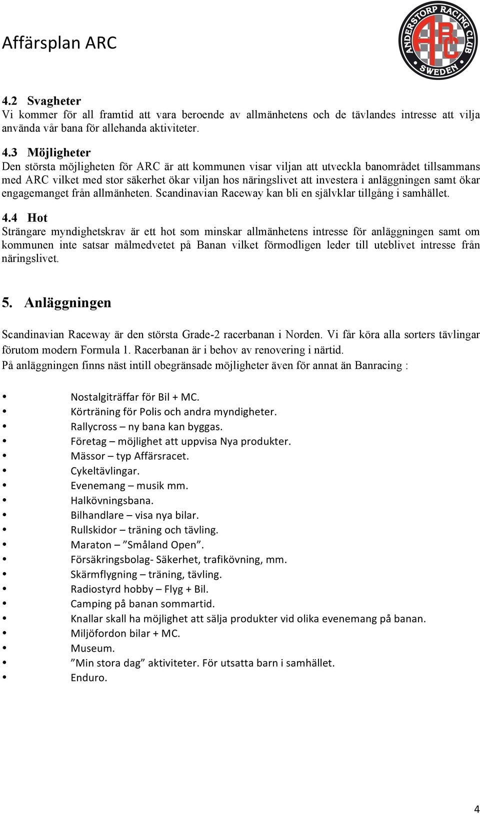 anläggningen samt ökar engagemanget från allmänheten. Scandinavian Raceway kan bli en självklar tillgång i samhället. 4.