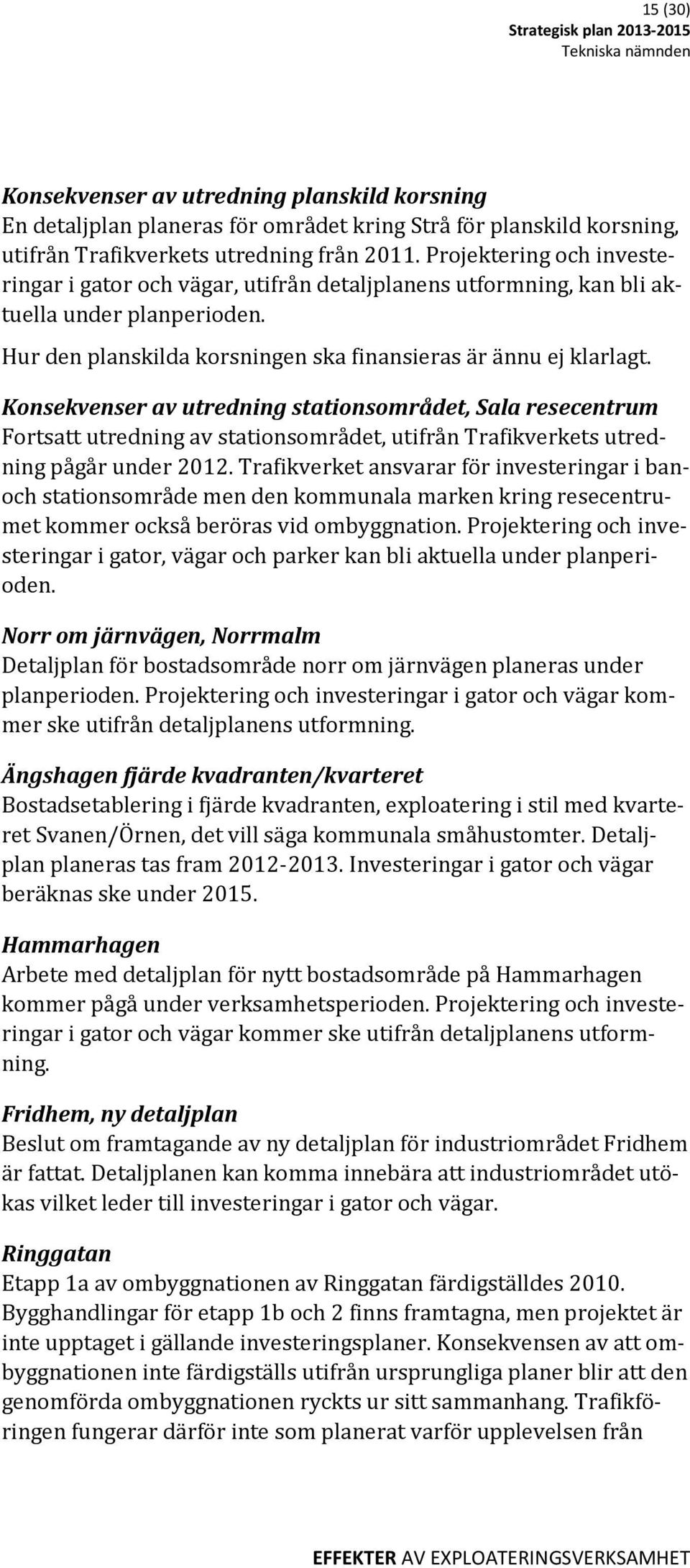 Konsekvenser av utredning stationsområdet, Sala resecentrum Fortsatt utredning av stationsområdet, utifrån Trafikverkets utredning pågår under 2012.