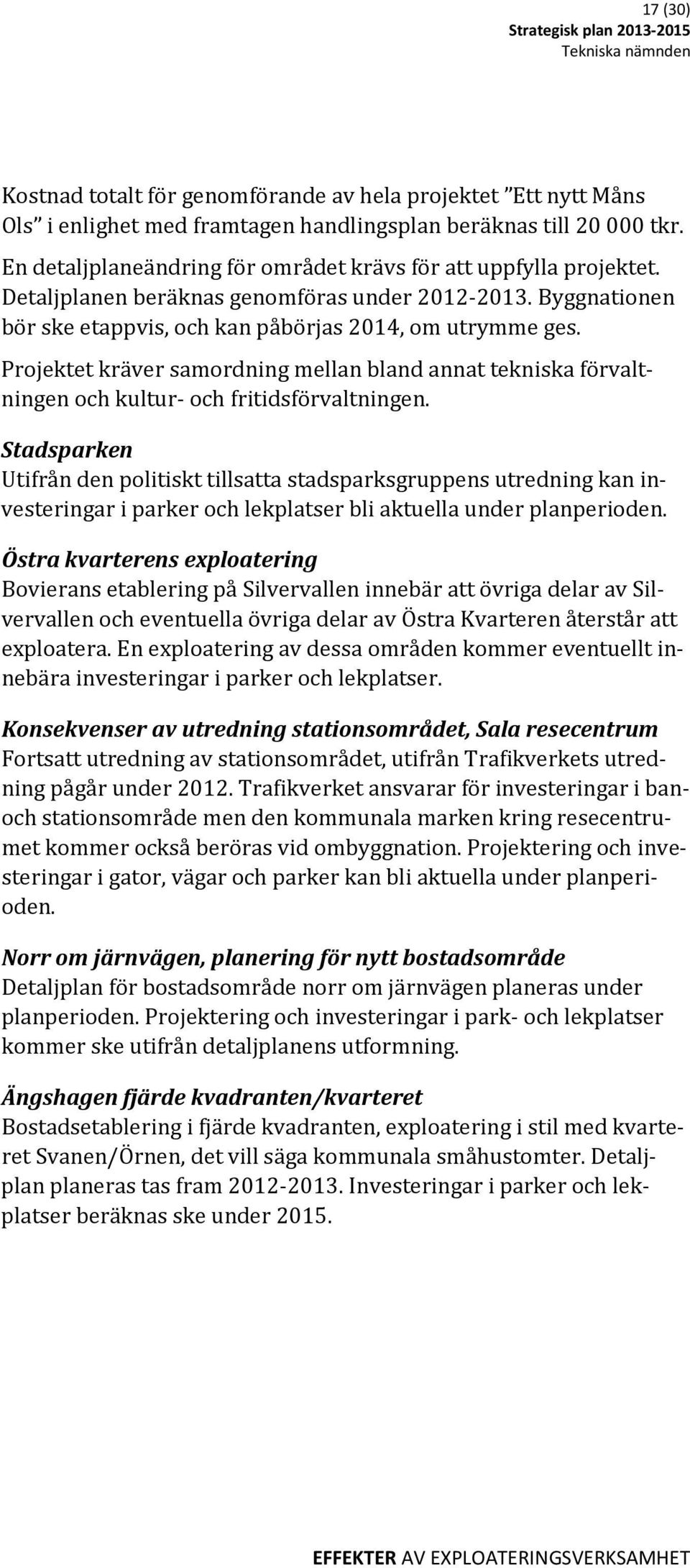 Projektet kräver samordning mellan bland annat tekniska förvaltningen och kultur- och fritidsförvaltningen.