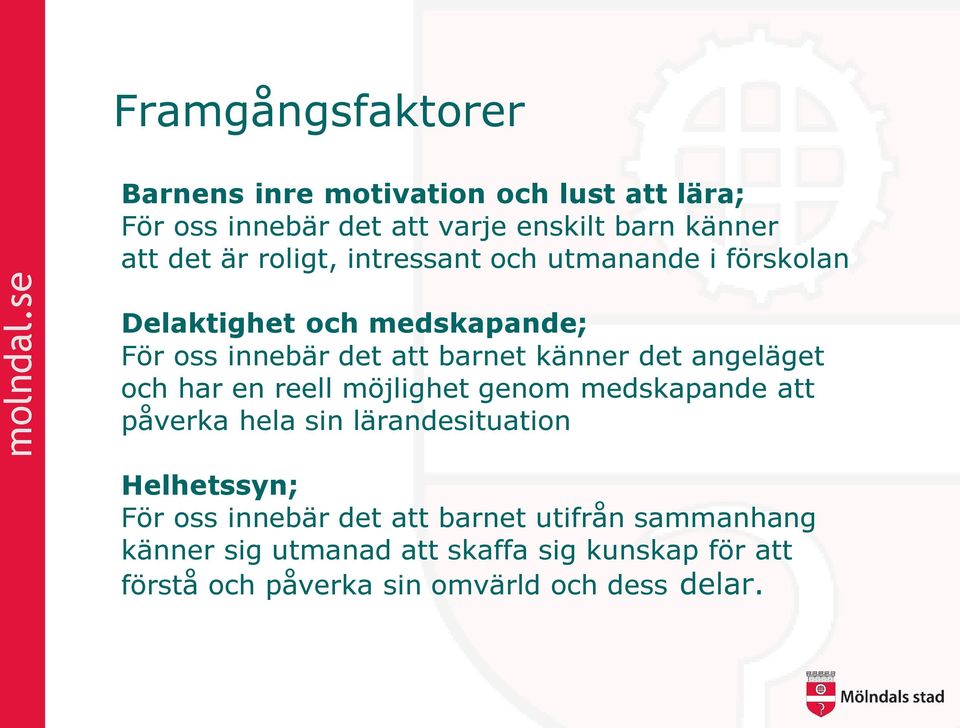 angeläget och har en reell möjlighet genom medskapande att påverka hela sin lärandesituation Helhetssyn; För oss innebär