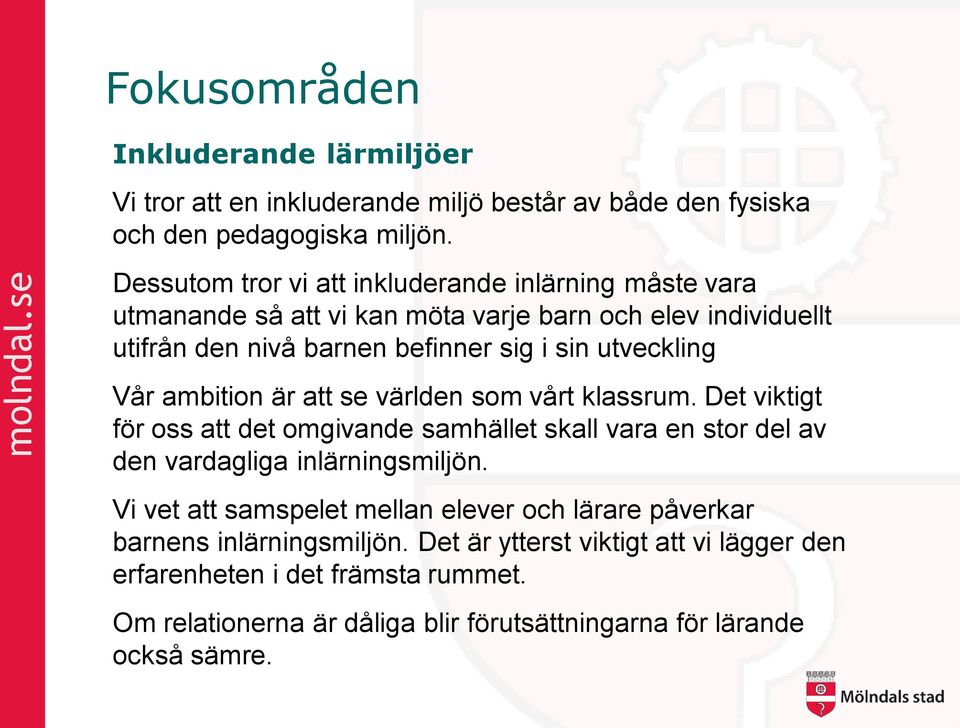 Vår ambition är att se världen som vårt klassrum. Det viktigt för oss att det omgivande samhället skall vara en stor del av den vardagliga inlärningsmiljön.