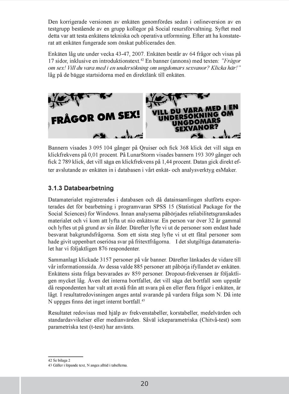 Enkäten består av 64 frågor och visas på 17 sidor, inklusive en introduktionstext. 42 En banner (annons) med texten: Frågor om sex! Vill du vara med i en undersökning om ungdomars sexvanor?