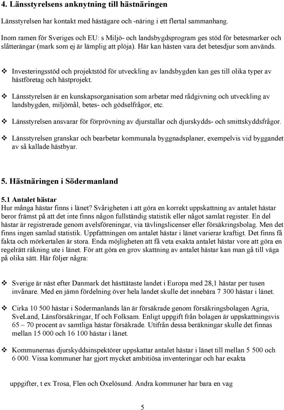 Investeringsstöd och projektstöd för utveckling av landsbygden kan ges till olika typer av hästföretag och hästprojekt.