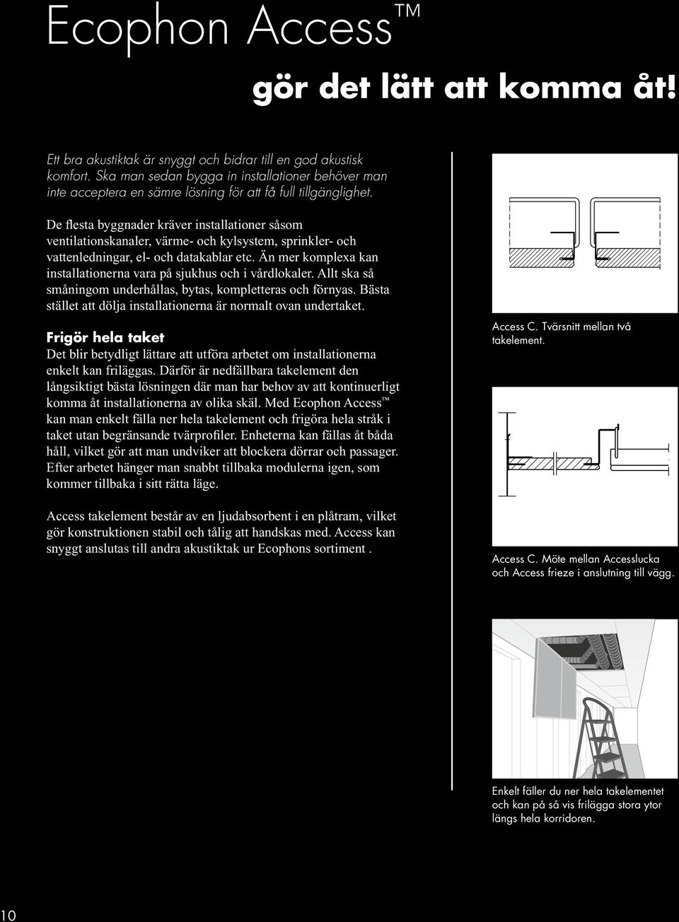 De flesta byggnader kräver installationer såsom ventilationskanaler, värme- och kylsystem, sprinkler- och vattenledningar, el- och datakablar etc.