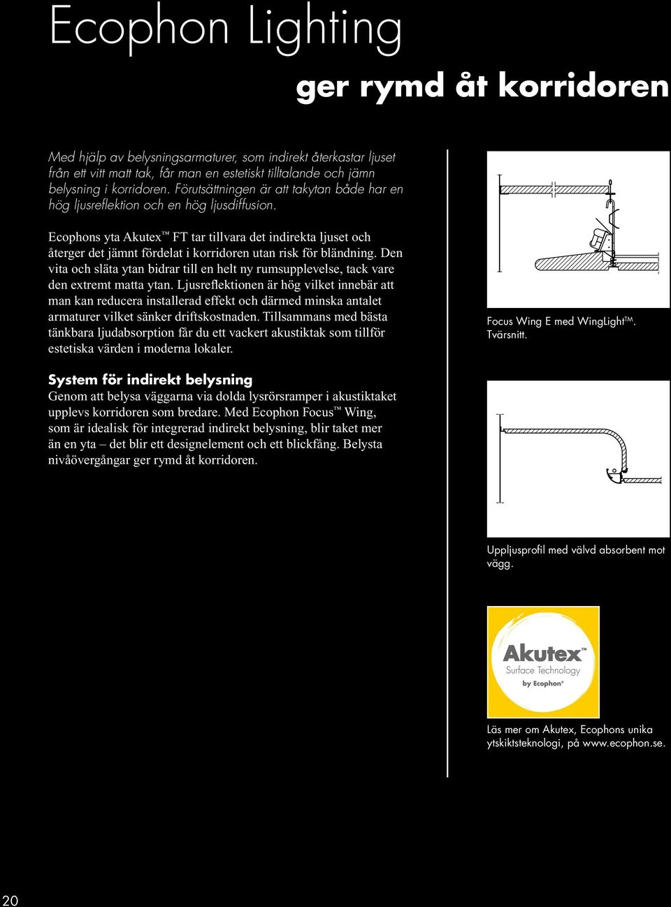 Ecophons yta Akutex FT tar tillvara det indirekta ljuset och återger det jämnt fördelat i korridoren utan risk för bländning.