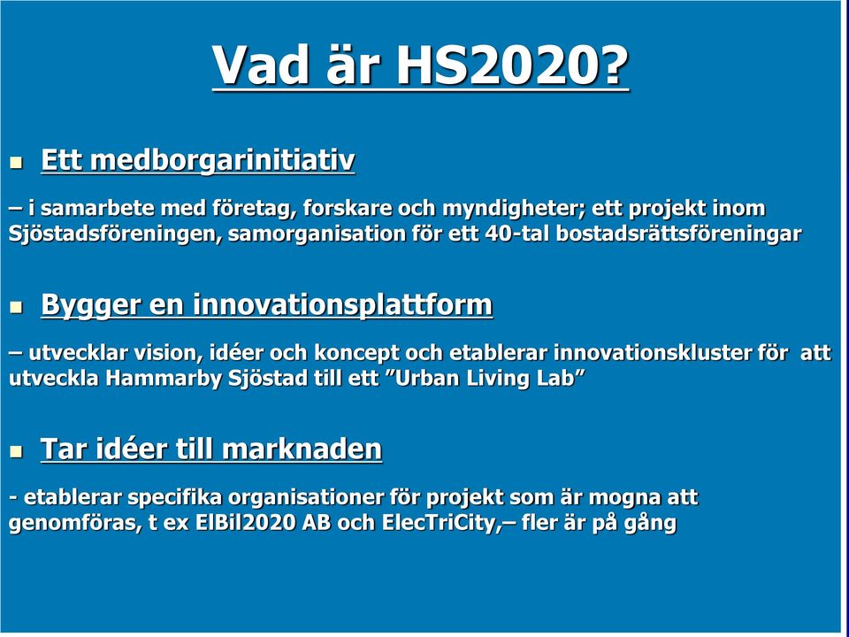 samorganisation för ett 40-tal bostadsrättsföreningar Bygger en innovationsplattform utvecklar vision, idéer och koncept