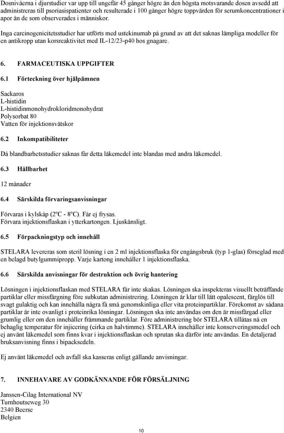 Inga carcinogenicitetsstudier har utförts med ustekinumab på grund av att det saknas lämpliga modeller för en antikropp utan korsreaktivitet med IL-12/23-p40 hos gnagare. 6. FARMACEUTISKA UPPGIFTER 6.