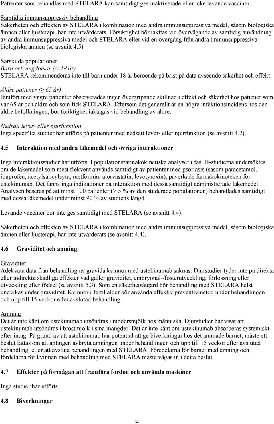 Försiktighet bör iakttas vid övervägande av samtidig användning av andra immunsuppressiva medel och STELARA eller vid en övergång från andra immunsuppressiva biologiska ämnen (se avsnitt 4.5).