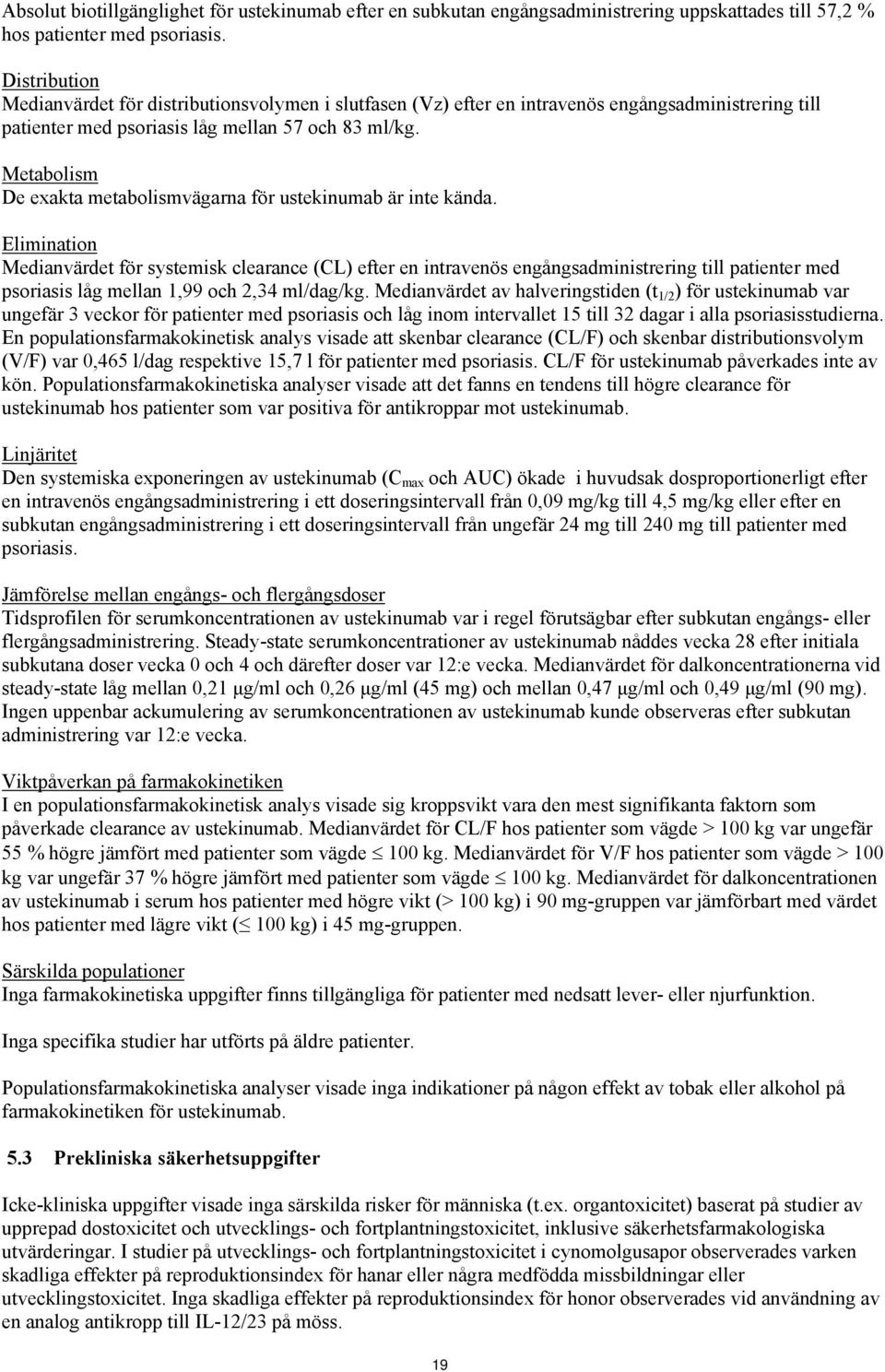 Metabolism De exakta metabolismvägarna för ustekinumab är inte kända.