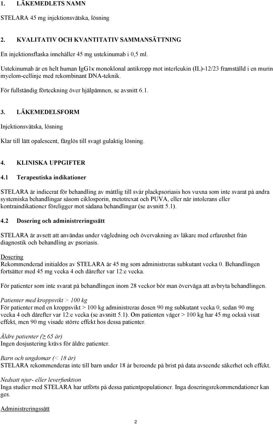 För fullständig förteckning över hjälpämnen, se avsnitt 6.1. 3. LÄKEMEDELSFORM Injektionsvätska, lösning Klar till lätt opalescent, färglös till svagt gulaktig lösning. 4. KLINISKA UPPGIFTER 4.