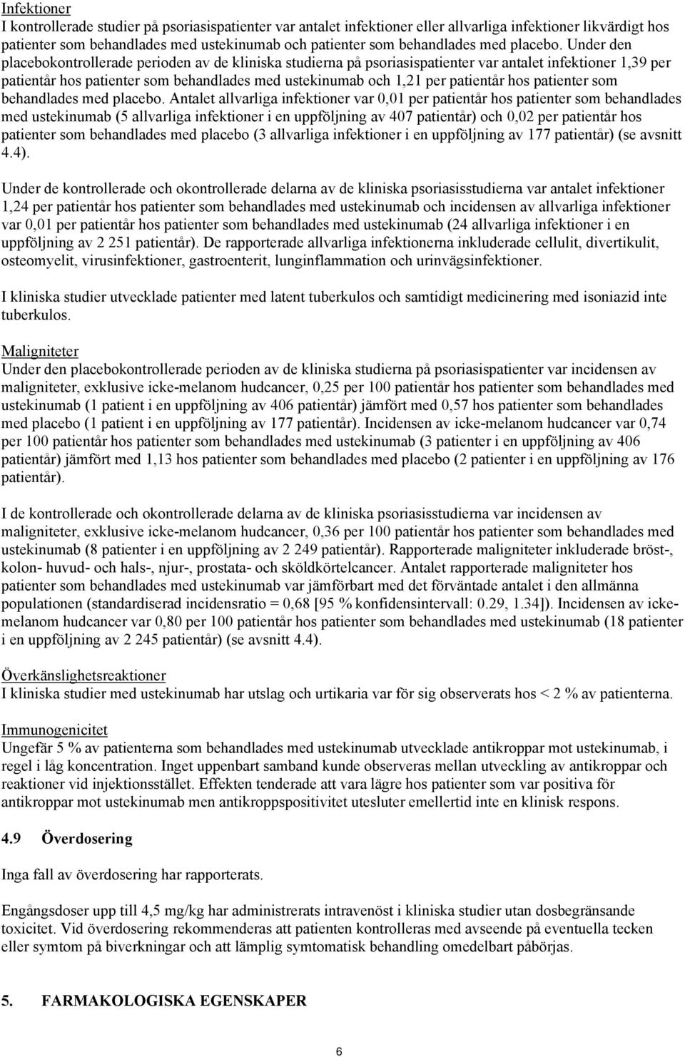 Under den placebokontrollerade perioden av de kliniska studierna på psoriasispatienter var antalet infektioner 1,39 per patientår hos patienter som behandlades med ustekinumab och 1,21 per patientår