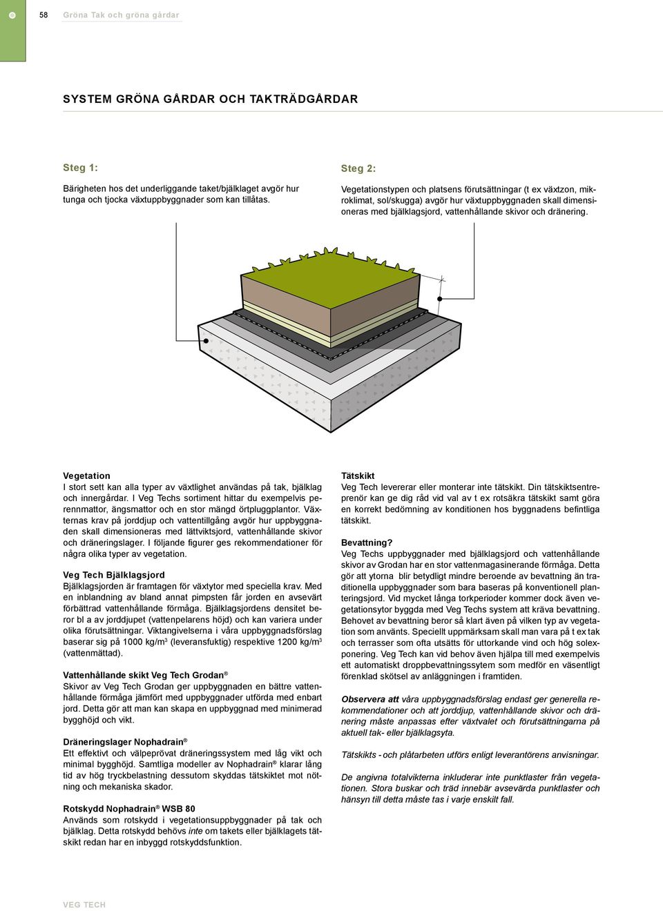 Vegetation I stort sett kan alla typer av växtlighet användas på tak, bjälklag och innergårdar. I Veg Techs sortiment hittar du exempelvis perennmattor, ängsmattor och en stor mängd örtpluggplantor.