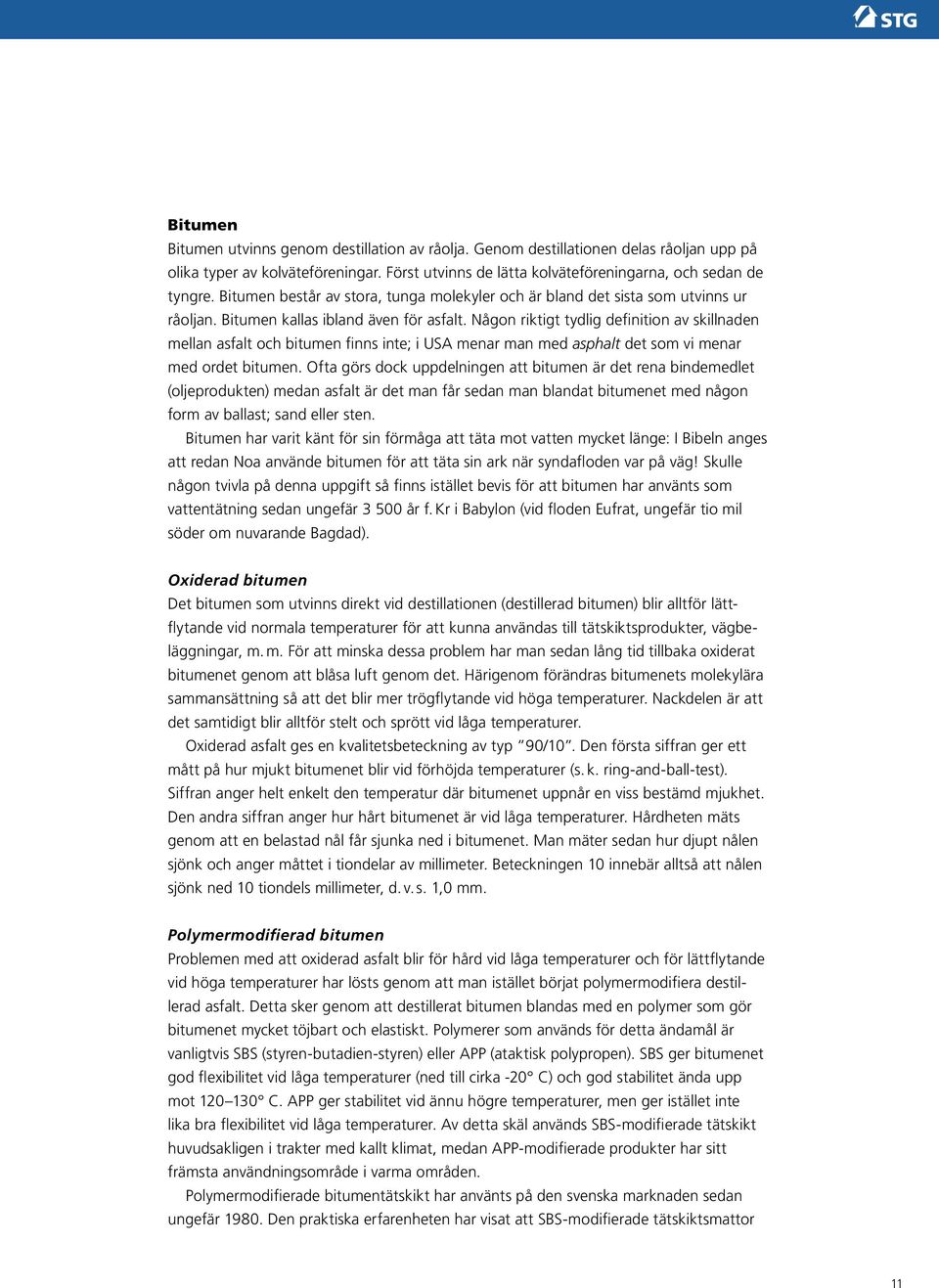 Någon riktigt tydlig definition av skillnaden mellan asfalt och bitumen finns inte; i USA menar man med asphalt det som vi menar med ordet bitumen.