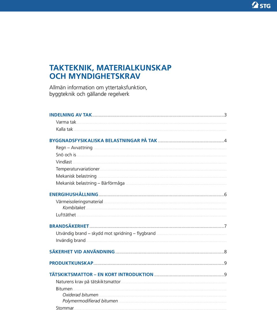 .. Energihushållning...6 Värmeisoleringsmaterial... Kombitaket... Lufttäthet... Brandsäkerhet...7 Utvändig brand skydd mot spridning flygbrand... Invändig brand.