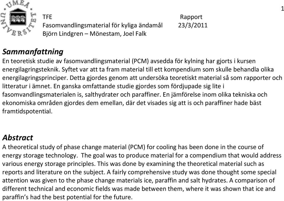 En ganska omfattande studie gjordes som fördjupade sig lite i fasomvandlingsmaterialen is, salthydrater och paraffiner.