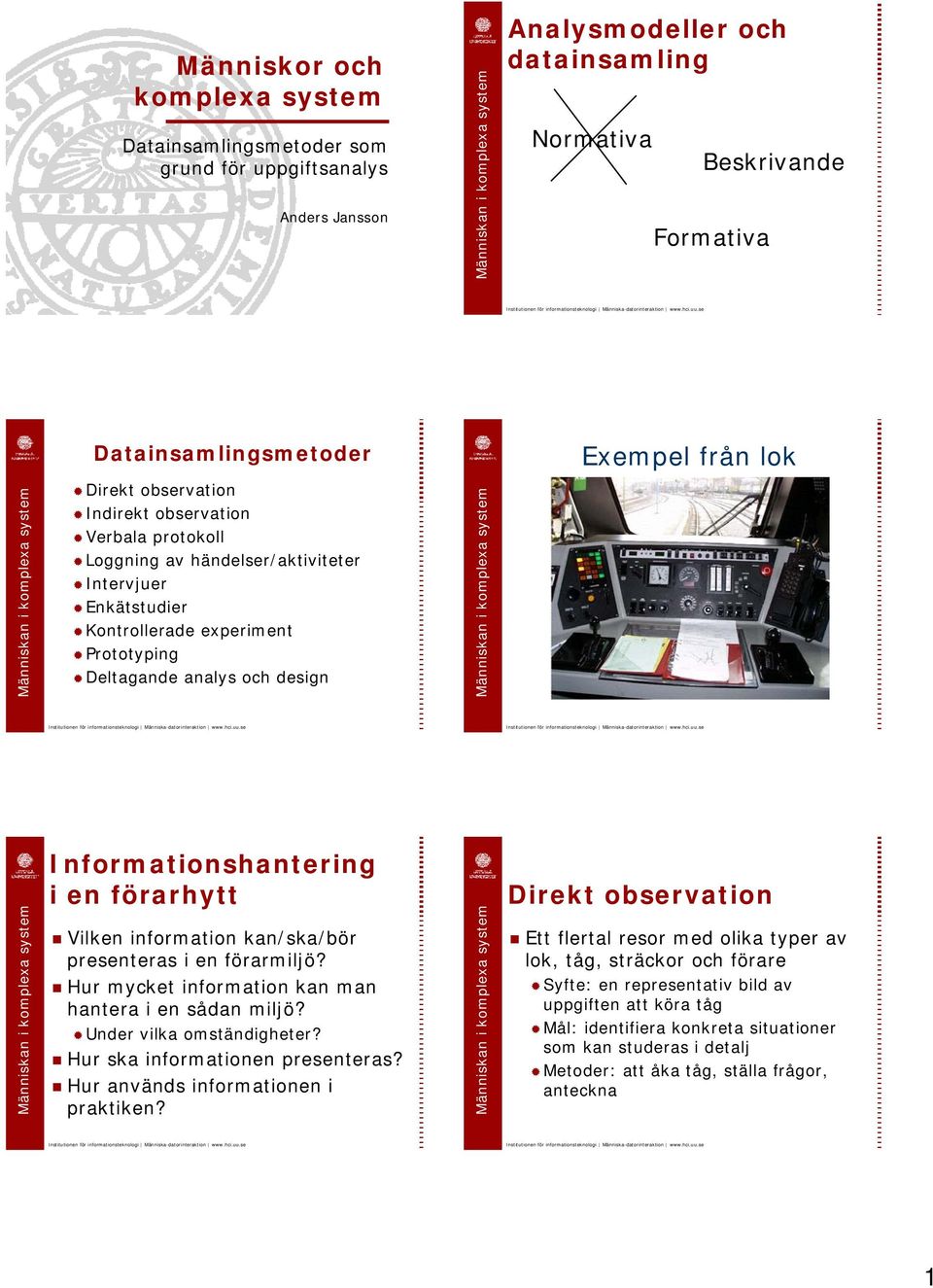 Informationshantering i en förarhytt Vilken information kan/ska/bör presenteras i en förarmiljö? Hur mycket information kan man hantera i en sådan miljö? Under vilka omständigheter?