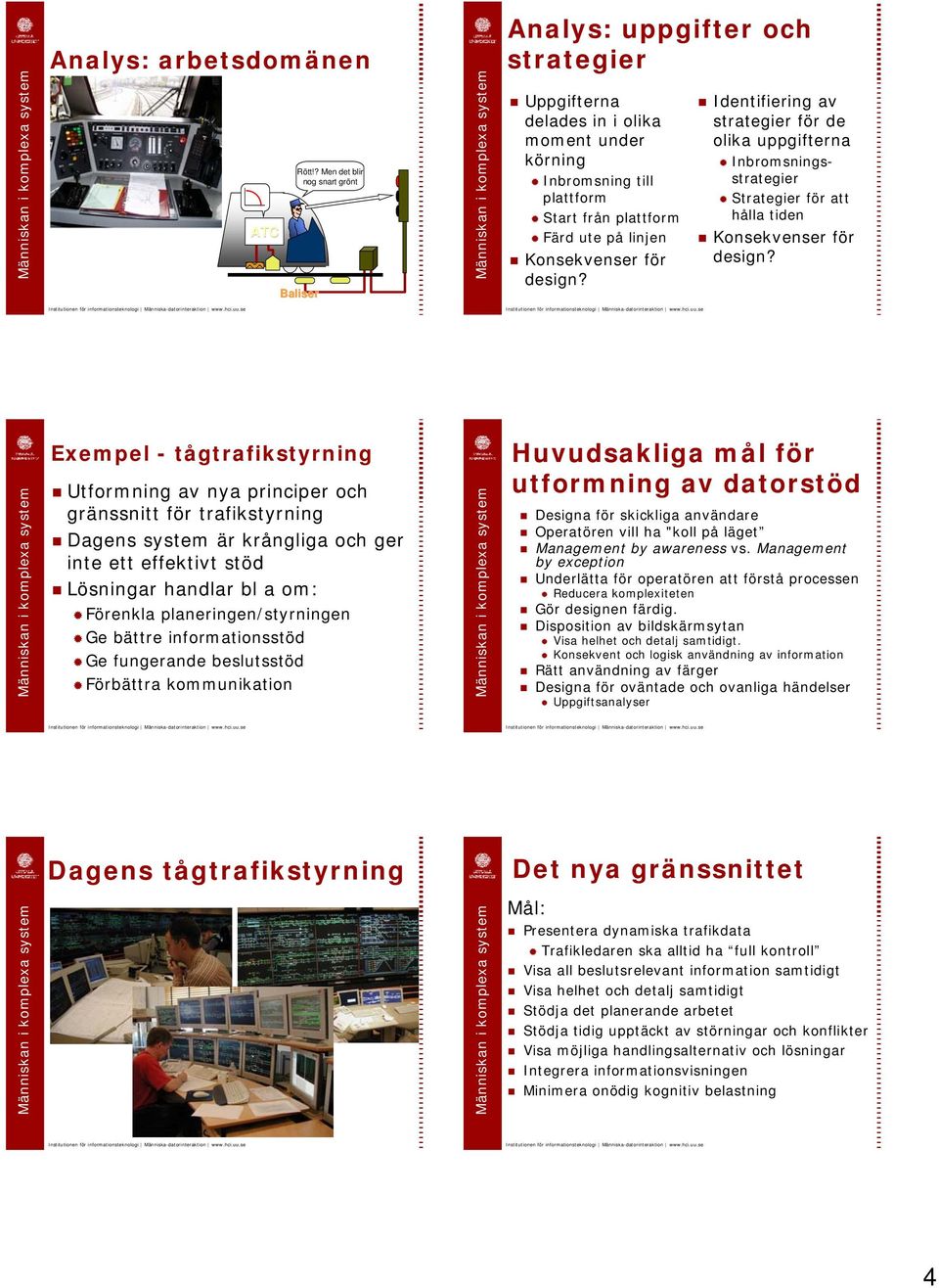 Konsekvenser för design? Identifiering av strategier för de olika uppgifterna Inbromsningsstrategier Strategier för att hålla tiden Konsekvenser för design?