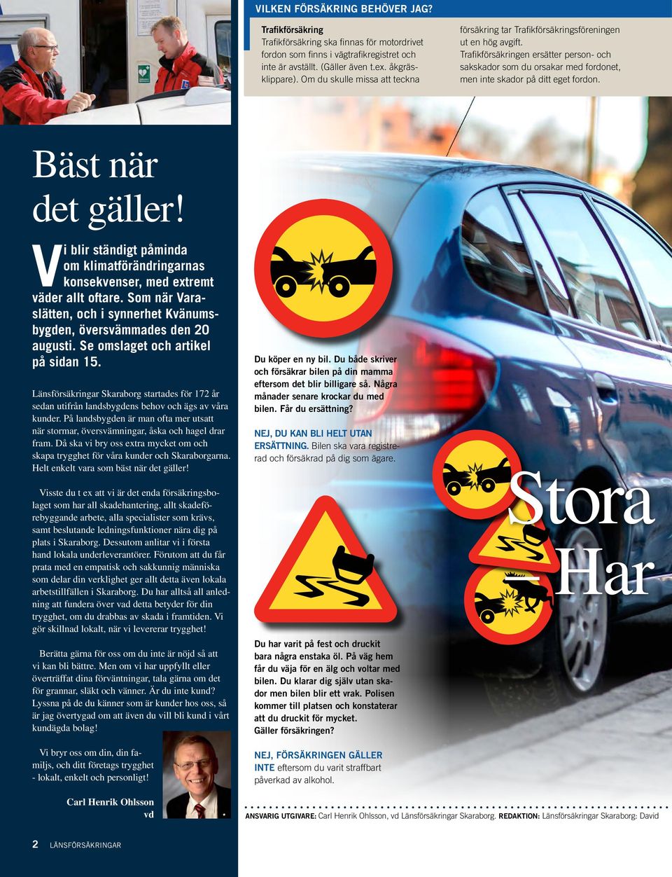 Trafikförsäkringen ersätter person- och sakskador som du orsakar med fordonet, men inte skador på ditt eget fordon. Bäst när det gäller!