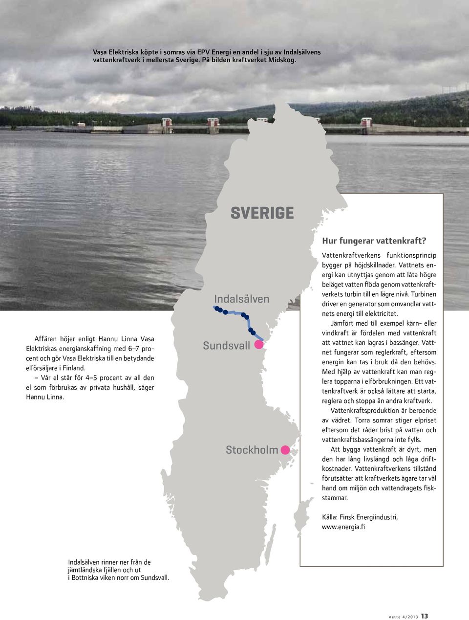 Vår el står för 4 5 procent av all den el som förbrukas av privata hushåll, säger Hannu Linna. Indalsälven Sundsvall Stockholm Hur fungerar vattenkraft?