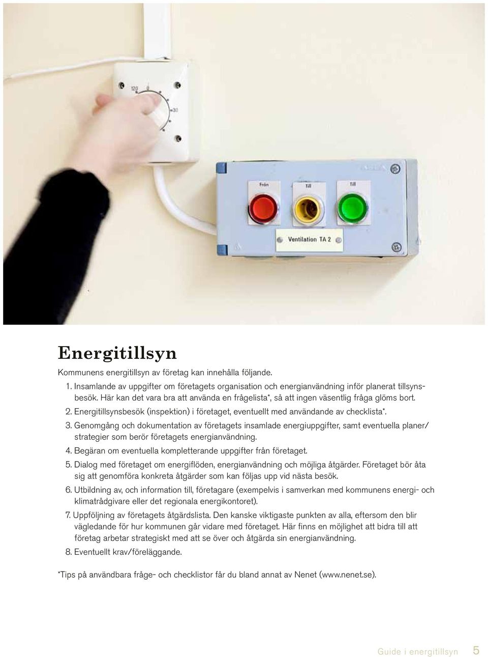 Genomgång och dokumentation av företagets insamlade energiuppgifter, samt eventuella planer/ strategier som berör företagets energianvändning. 4.