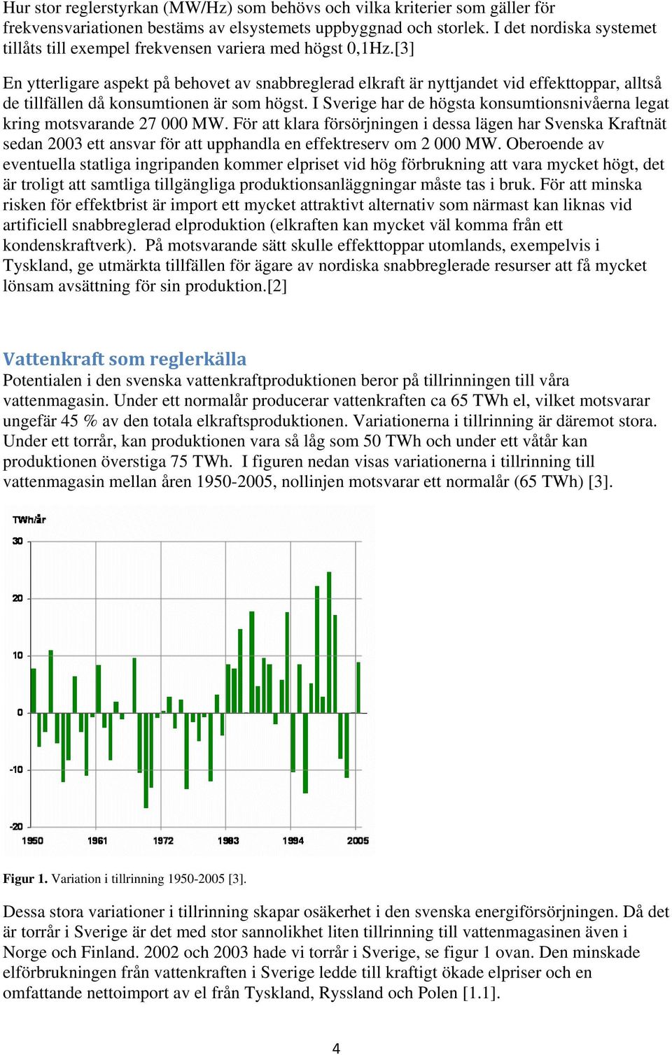 [3] En ytterligare aspekt på behovet av snabbreglerad elkraft är nyttjandet vid effekttoppar, alltså de tillfällen då konsumtionen är som högst.