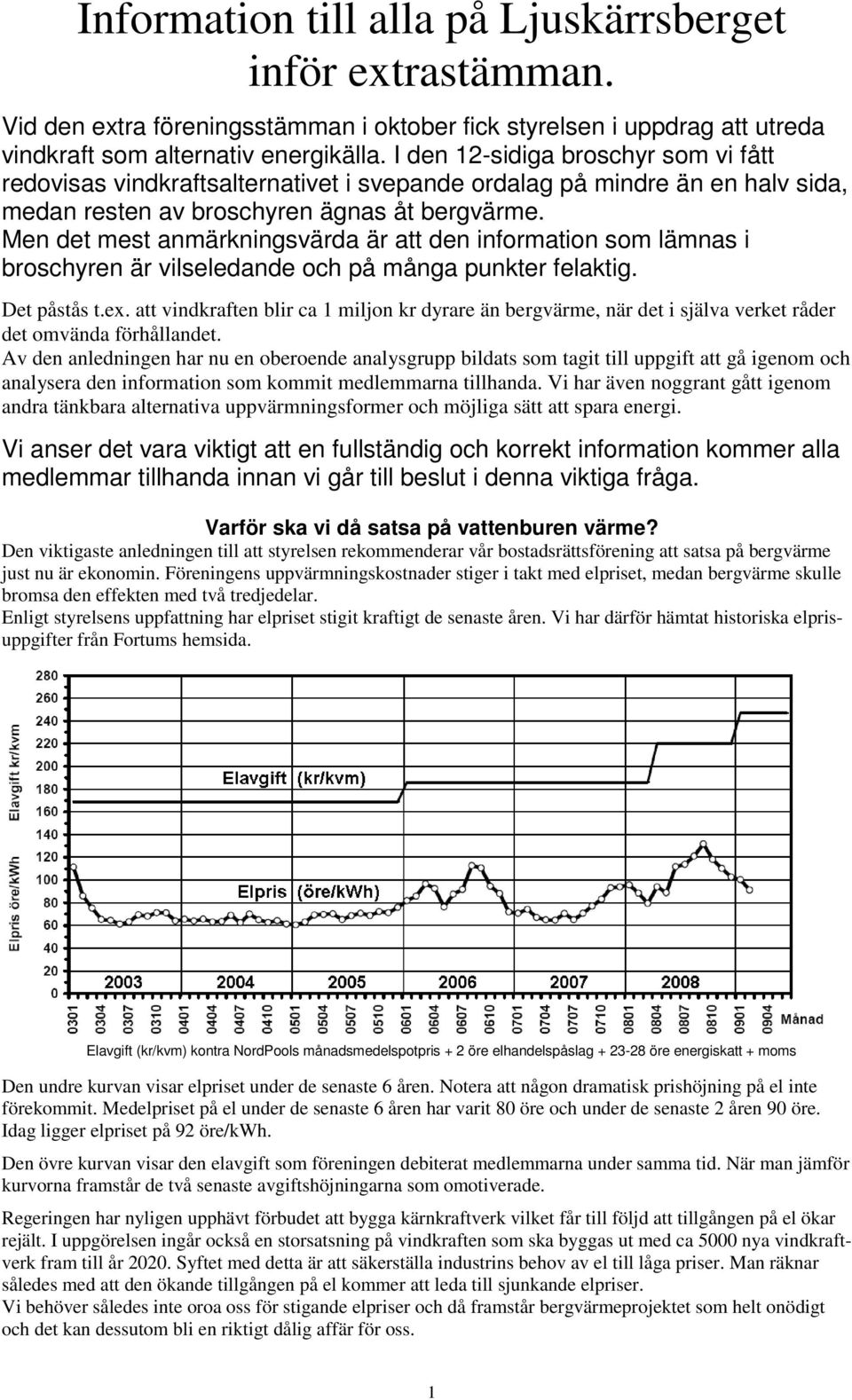 Men det mest anmärkningsvärda är att den information som lämnas i broschyren är vilseledande och på många punkter felaktig. Det påstås t.ex.