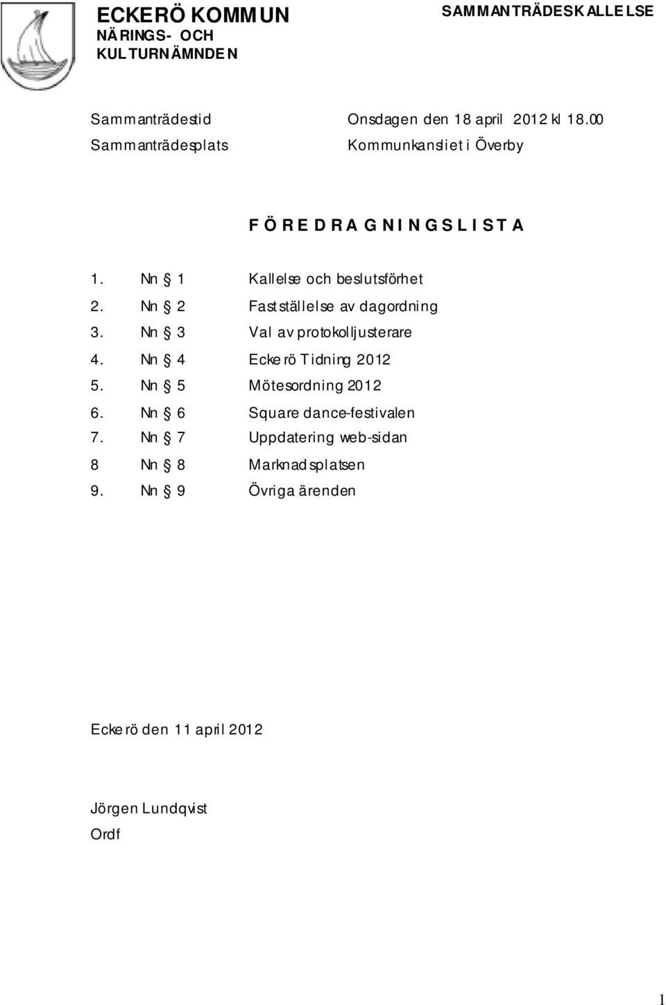 Nn 2 Fastställelse av dagordning 3. Nn 3 Val av protokolljusterare 4. Nn 4 Ecke rö Tidning 2012 5.