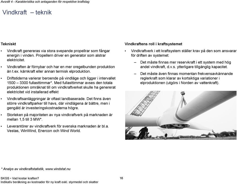 Driftstiderna varierar beroende på vindläge och ligger i intervallet 1500 3300 fullasttimmar*.