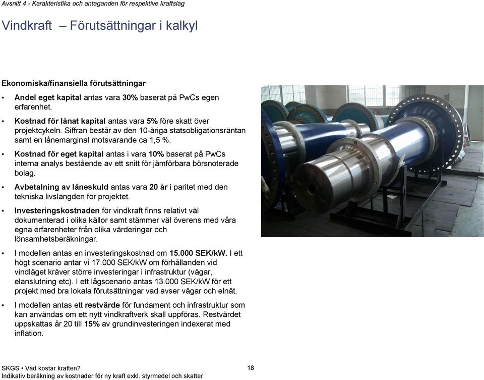 Kostnad för eget kapital antas i vara 10% baserat på PwCs interna analys bestående av ett snitt för jämförbara börsnoterade bolag.