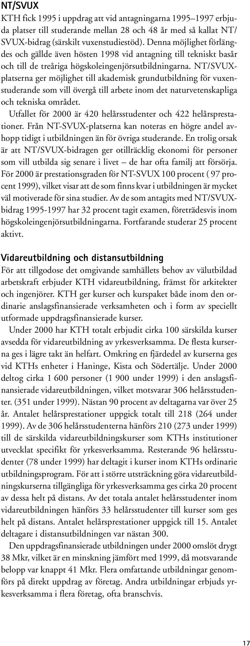 NT/SVUXplatserna ger möjlighet till akademisk grundutbildning för vuxenstuderande som vill övergå till arbete inom det naturvetenskapliga och tekniska området.