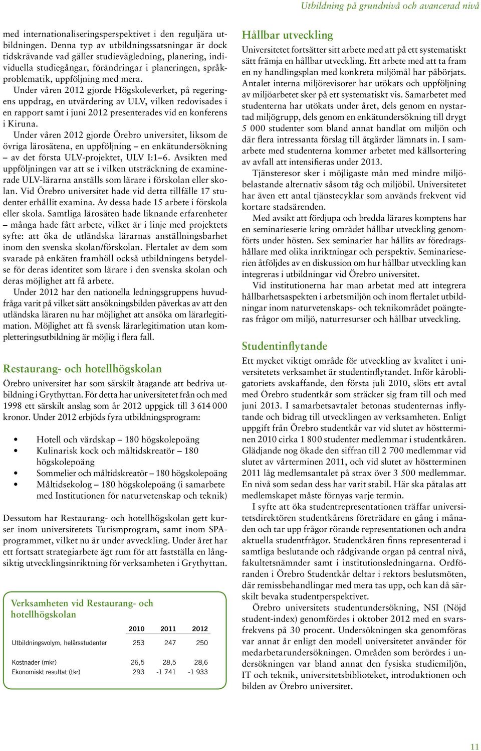 Under våren 2012 gjorde Högskoleverket, på regeringens uppdrag, en utvärdering av ULV, vilken redovisades i en rapport samt i juni 2012 presenterades vid en konferens i Kiruna.