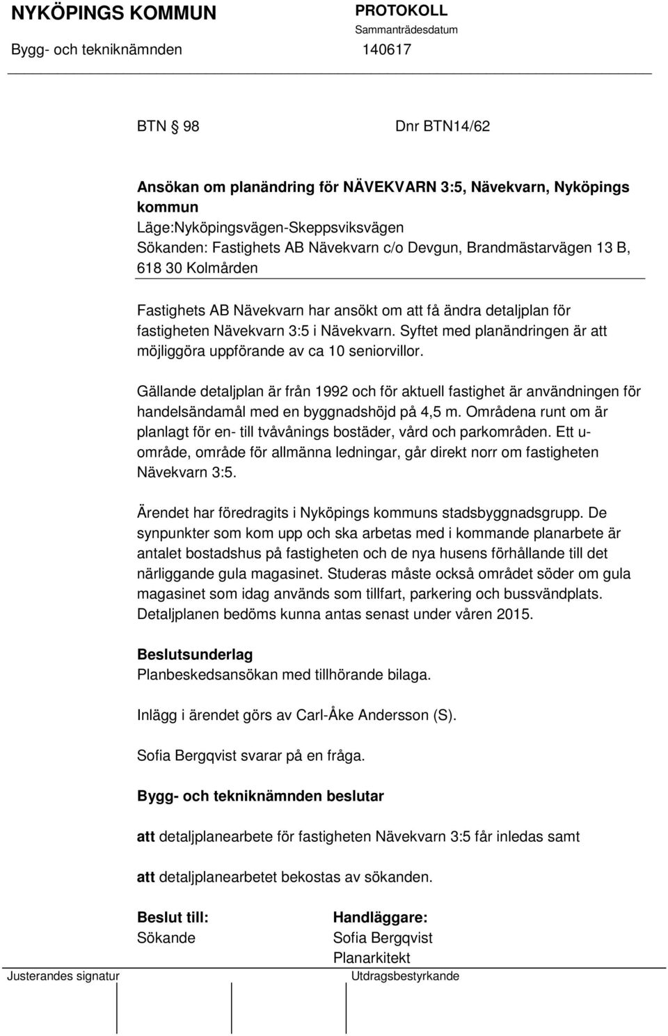 Gällande detaljplan är från 1992 och för aktuell fastighet är användningen för handelsändamål med en byggnadshöjd på 4,5 m.