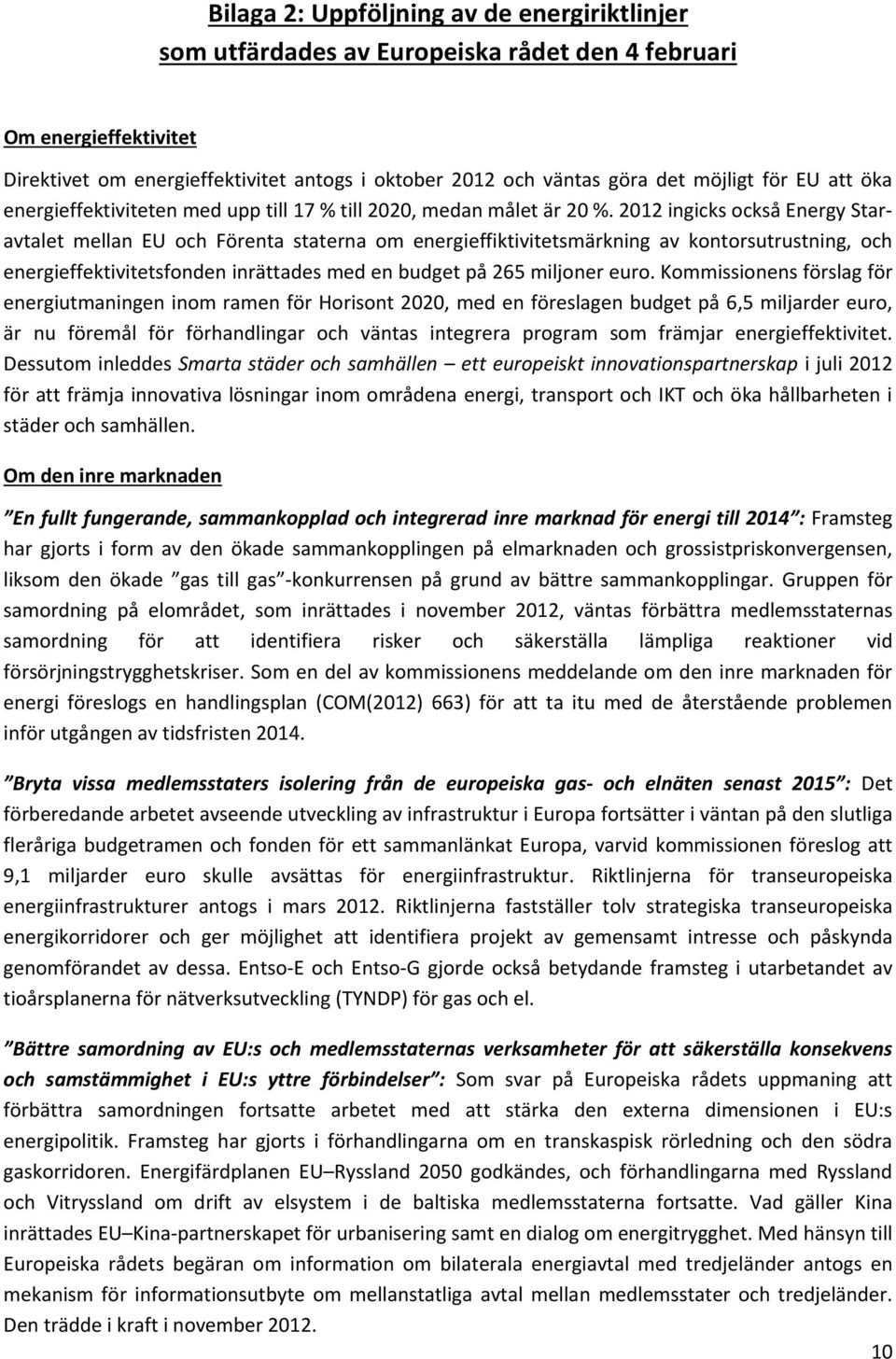 2012 ingicks också Energy Staravtalet mellan EU och Förenta staterna om energieffiktivitetsmärkning av kontorsutrustning, och energieffektivitetsfonden inrättades med en budget på 265 miljoner euro.