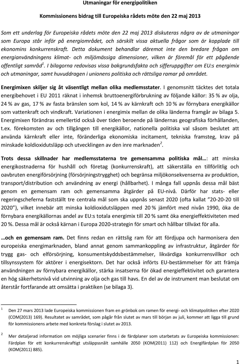 Detta dokument behandlar däremot inte den bredare frågan om energianvändningens klimat- och miljömässiga dimensioner, vilken är föremål för ett pågående offentligt samråd 1.