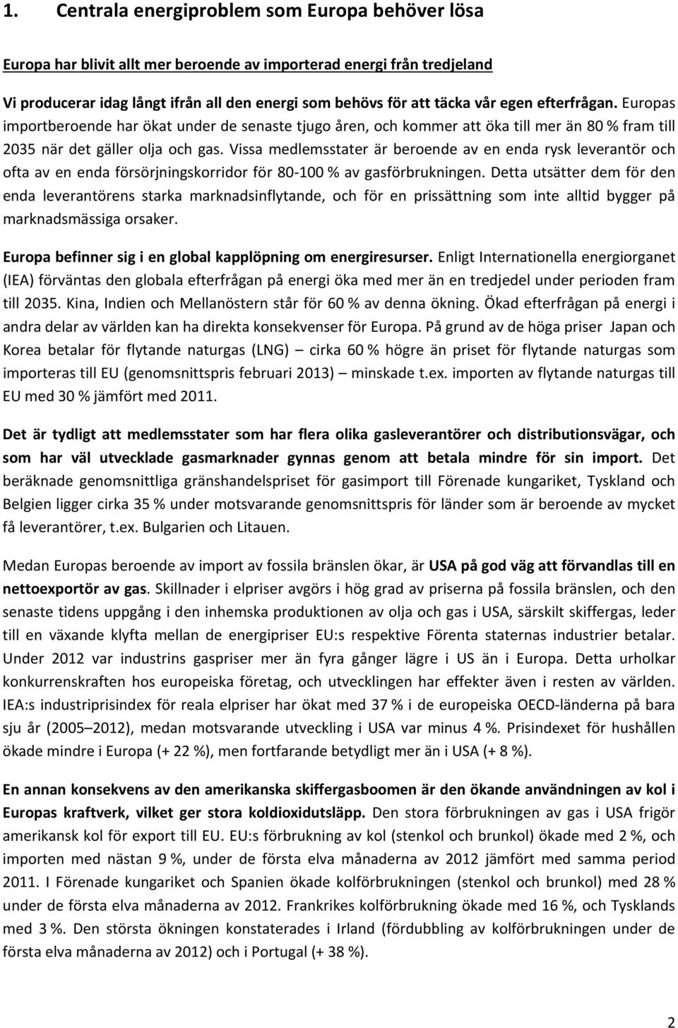 Vissa medlemsstater är beroende av en enda rysk leverantör och ofta av en enda försörjningskorridor för 80-100 % av gasförbrukningen.