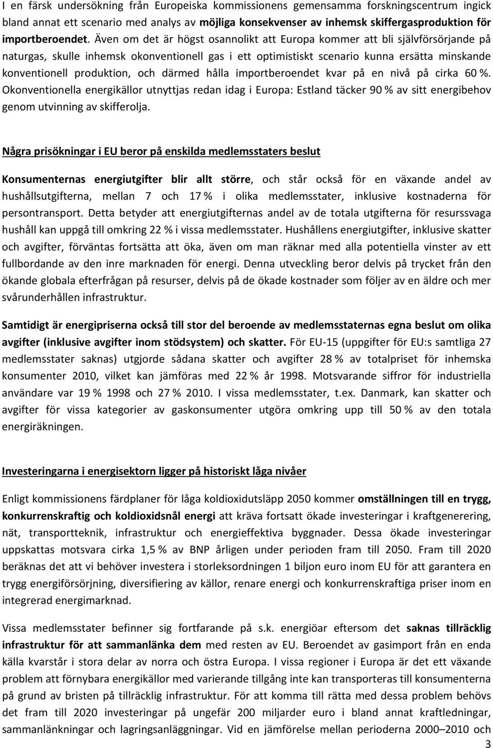 Även om det är högst osannolikt att Europa kommer att bli självförsörjande på naturgas, skulle inhemsk okonventionell gas i ett optimistiskt scenario kunna ersätta minskande konventionell produktion,